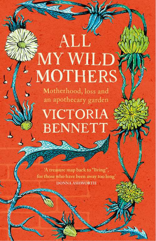 Book cover of All My Wild Mothers: Motherhood, loss and an apothecary garden