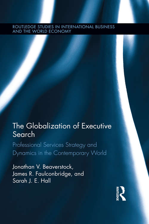 Book cover of The Globalization of Executive Search: Professional Services Strategy and Dynamics in the Contemporary World (Routledge Studies in International Business and the World Economy)