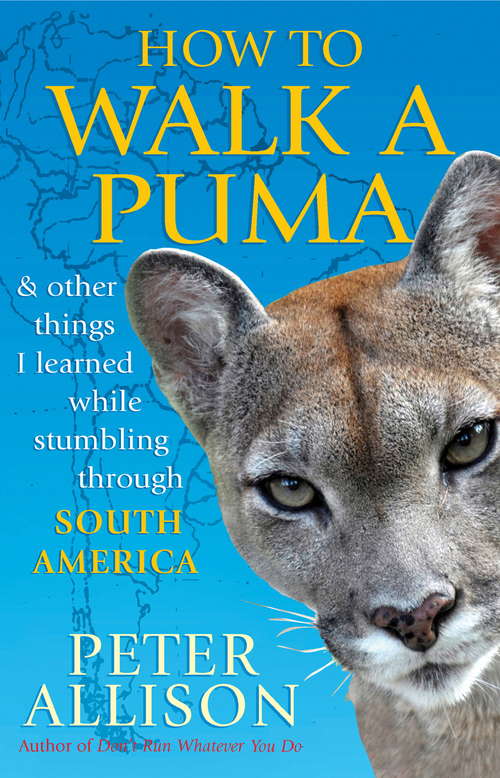 Book cover of How to Walk a Puma: & other things I learned while stumbing around South America