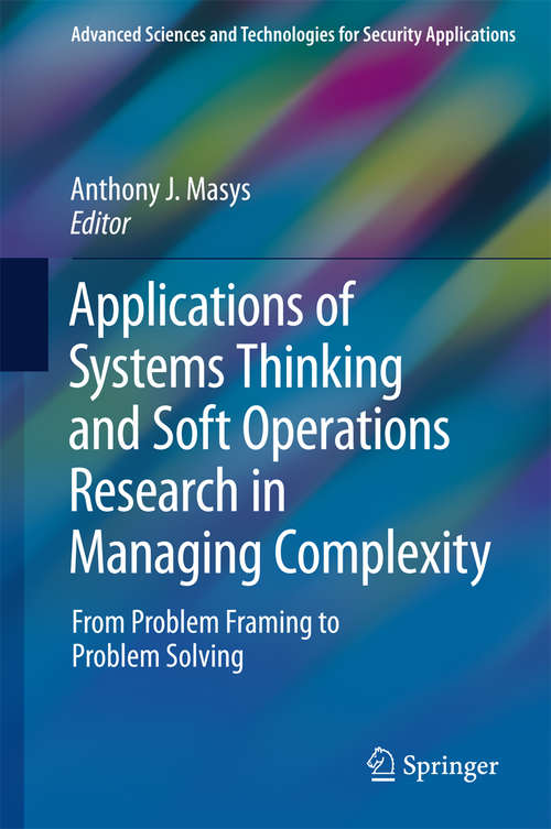 Book cover of Applications of Systems Thinking and Soft Operations Research in Managing Complexity: From Problem Framing to Problem Solving (1st ed. 2016) (Advanced Sciences and Technologies for Security Applications)