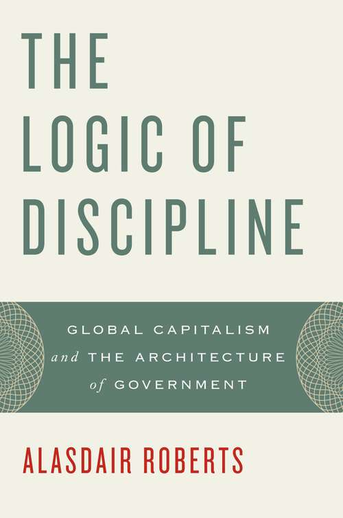 Book cover of The Logic of Discipline: Global Capitalism and the Architecture of Government