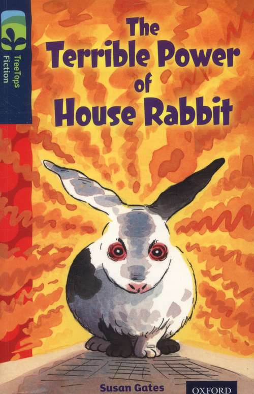 Book cover of Oxford Reading Tree TreeTops Fiction: Level 14 More Pack A: The Terrible Power of House Rabbit (3) (Oxford Reading Tree Treetops Fiction Ser.)