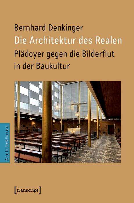 Book cover of Die Architektur des Realen: Plädoyer gegen die Bilderflut in der Baukultur (Architekturen #69)