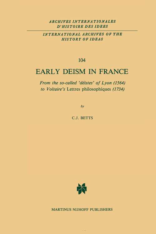 Book cover of Early Deism in France: From the so-called ‘déistes’ of Lyon (1564) to Voltaire’s ‘Lettres philosophiques’ (1734) (1984) (International Archives of the History of Ideas   Archives internationales d'histoire des idées #104)