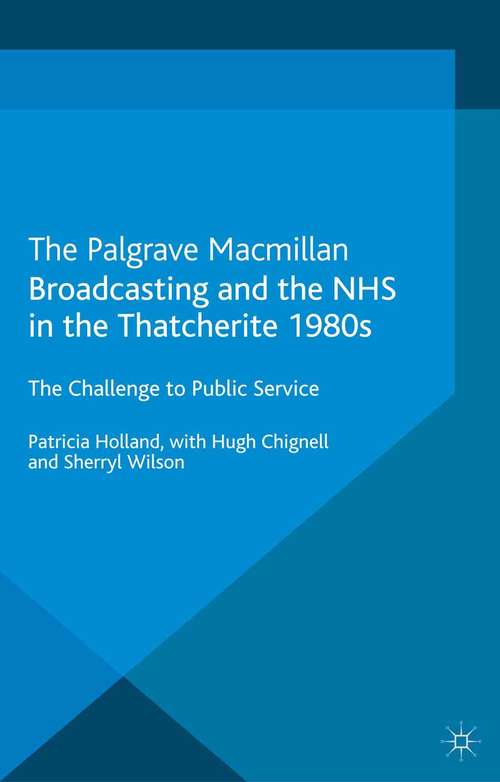 Book cover of Broadcasting and the NHS in the Thatcherite 1980s: The Challenge to Public Service (2013)