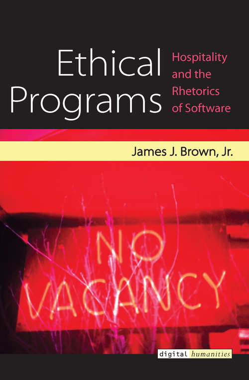 Book cover of Ethical Programs: Hospitality and the Rhetorics of Software (Digital Humanities)