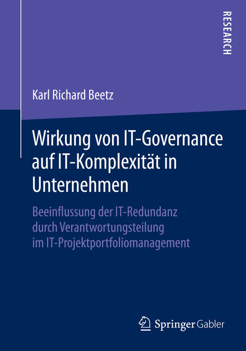 Book cover of Wirkung von IT-Governance auf IT-Komplexität in Unternehmen: Beeinflussung der IT-Redundanz durch Verantwortungsteilung im IT-Projektportfoliomanagement (2014)