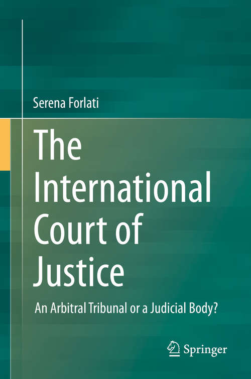 Book cover of The International Court of Justice: An Arbitral Tribunal or a Judicial Body? (2014)