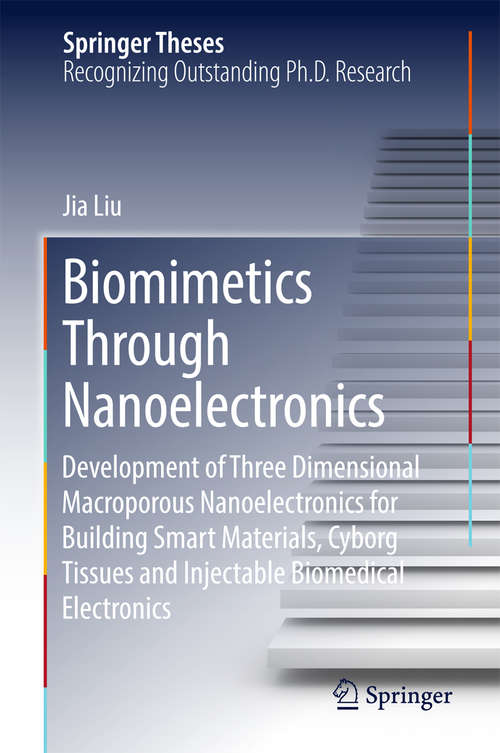 Book cover of Biomimetics Through Nanoelectronics: Development of Three Dimensional Macroporous Nanoelectronics for Building Smart Materials, Cyborg Tissues and Injectable Biomedical Electronics (Springer Theses)