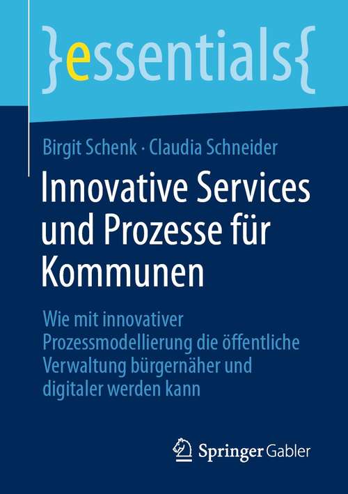 Book cover of Innovative Services und Prozesse für Kommunen: Wie mit innovativer Prozessmodellierung die öffentliche Verwaltung bürgernäher und digitaler werden kann (1. Aufl. 2021) (essentials)