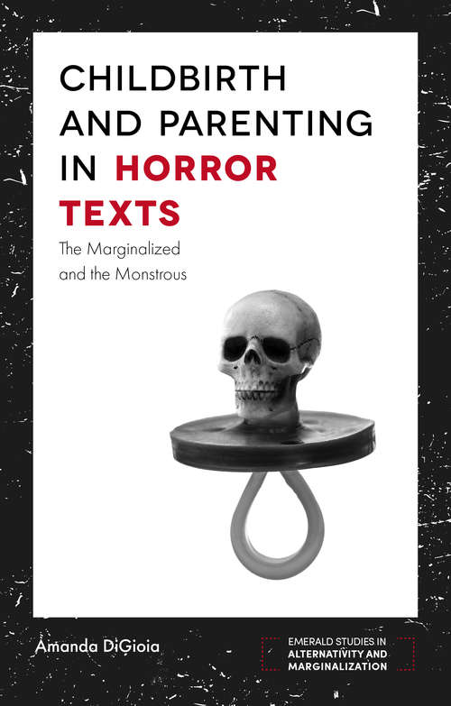 Book cover of Childbirth and Parenting in Horror Texts: The Marginalized and the Monstrous (Emerald Studies in Alternativity and Marginalization)