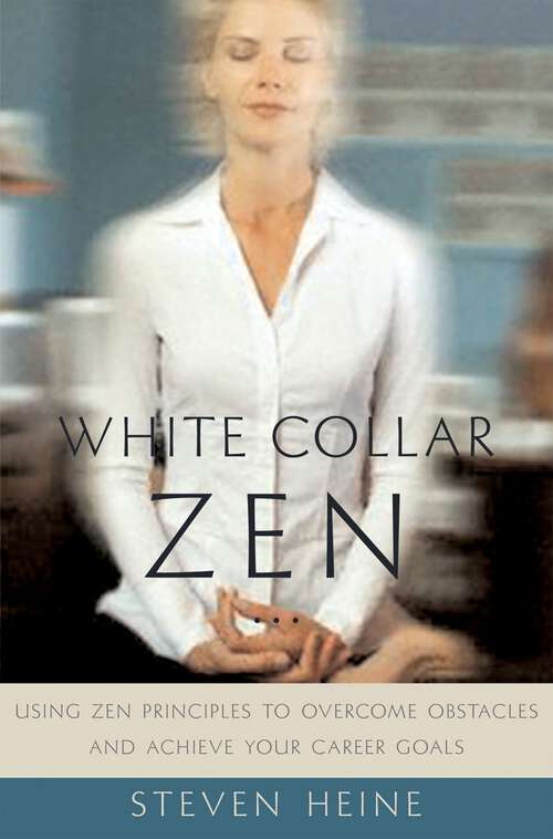 Book cover of White Collar Zen: Using Zen Principles to Overcome Obstacles and Achieve Your Career Goals