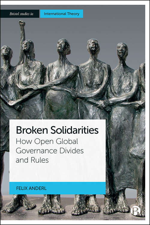 Book cover of Broken Solidarities: How Open Global Governance Divides and Rules (Bristol Studies in International Theory)