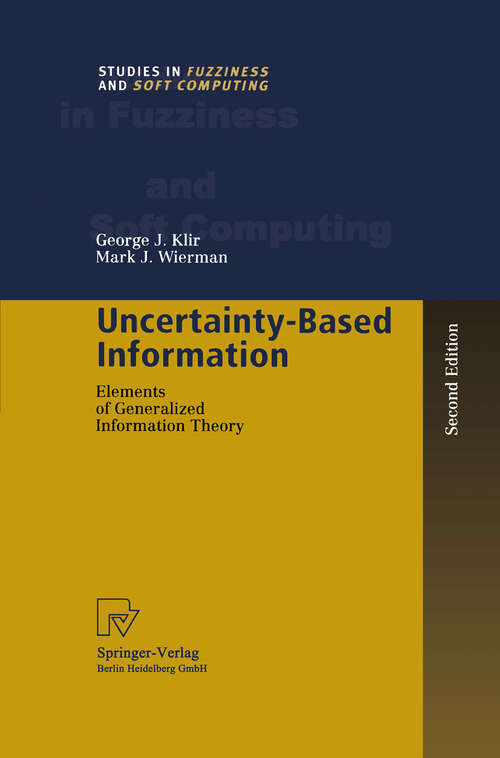 Book cover of Uncertainty-Based Information: Elements of Generalized Information Theory (2nd ed. 1999) (Studies in Fuzziness and Soft Computing #15)