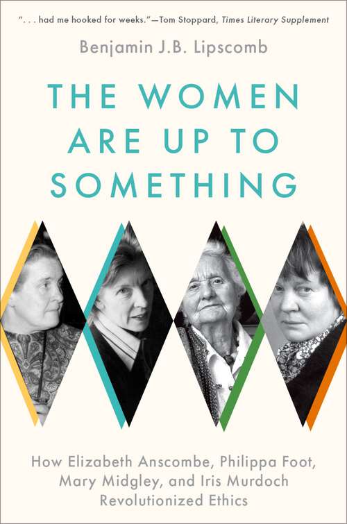 Book cover of The Women Are Up to Something: How Elizabeth Anscombe, Philippa Foot, Mary Midgley, and Iris Murdoch Revolutionized Ethics