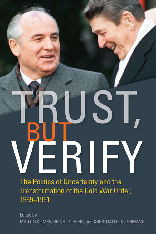 Book cover of Trust, but Verify: The Politics of Uncertainty and the Transformation of the Cold War Order, 1969-1991 (Cold War International History Project)