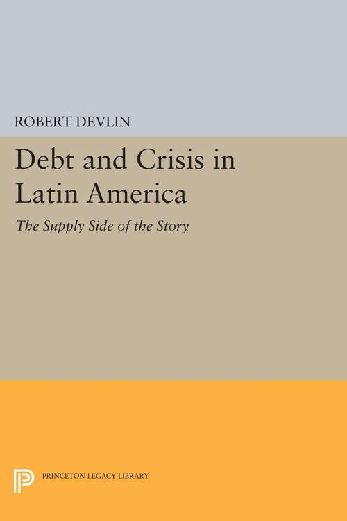 Book cover of Debt and Crisis in Latin America: The Supply Side of the Story (PDF)