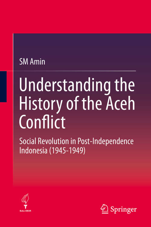Book cover of Understanding the History of the Aceh Conflict: Social Revolution in Post-Independence Indonesia (1945-1949) (1st ed. 2020)