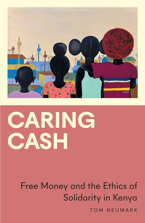 Book cover of Caring Cash: Free Money and the Ethics of Solidarity in Kenya (Anthropology, Culture and Society)