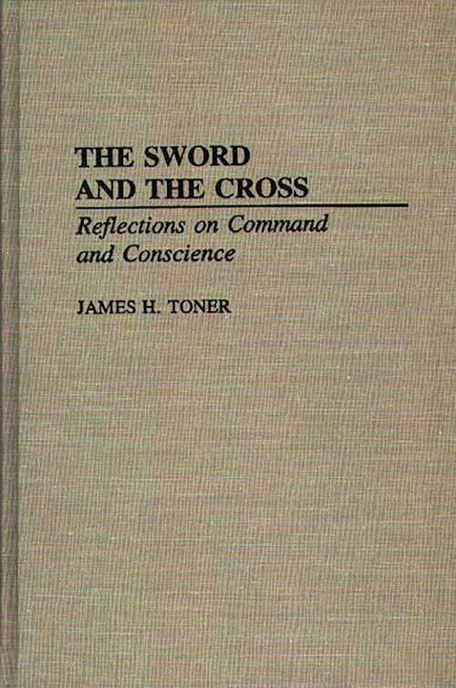 Book cover of The Sword and the Cross: Reflections on Command and Conscience