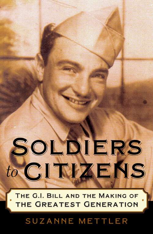 Book cover of Soldiers to Citizens: The G.I. Bill and the Making of the Greatest Generation