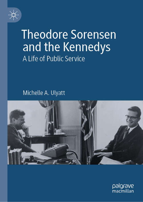 Book cover of Theodore Sorensen and the Kennedys: A Life of Public Service (1st ed. 2019)