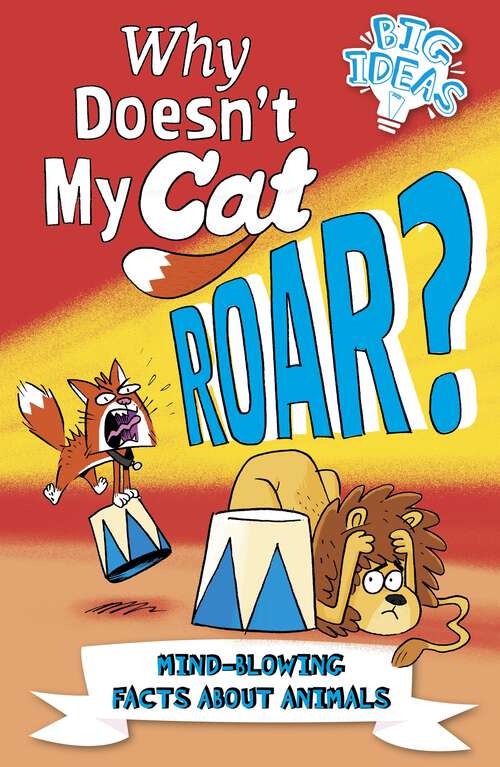 Book cover of Why Doesn't My Cat Roar?: Mind-Blowing Facts About Animals (Big Ideas!)