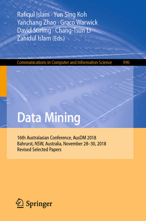 Book cover of Data Mining: 16th Australasian Conference, AusDM 2018, Bahrurst, NSW, Australia, November 28–30, 2018, Revised Selected Papers (1st ed. 2019) (Communications in Computer and Information Science #996)