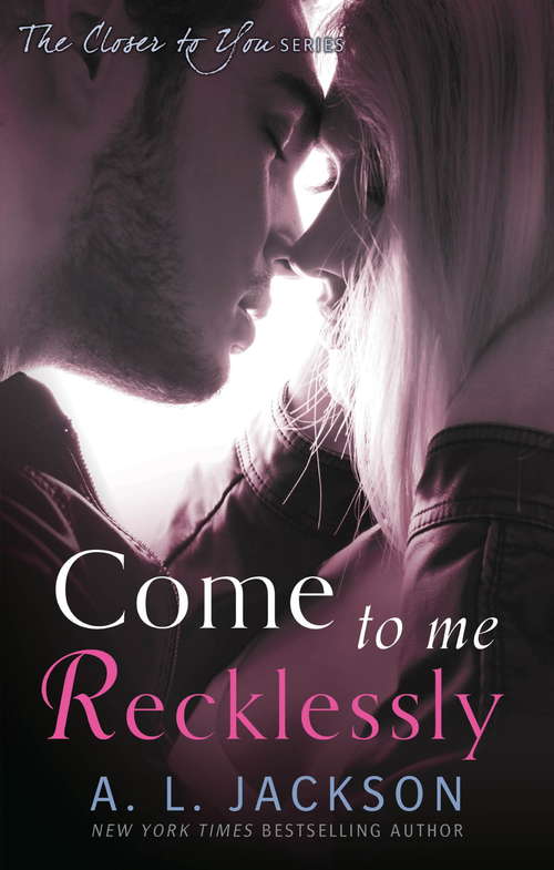 Book cover of Come to Me Recklessly (Closer to You: Bk. 3)