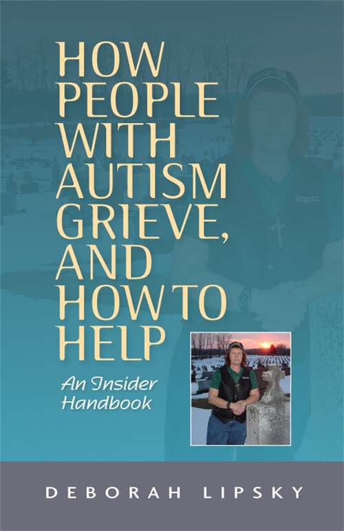 Book cover of How People with Autism Grieve, and How to Help: An Insider Handbook