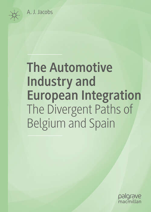 Book cover of The Automotive Industry and European Integration: The Divergent Paths of Belgium and Spain (1st ed. 2019)