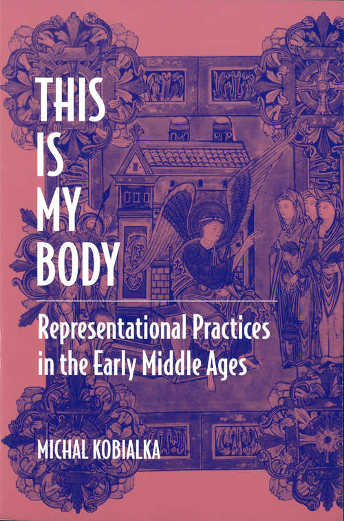 Book cover of This Is My Body: Representational Practices in the Early Middle Ages