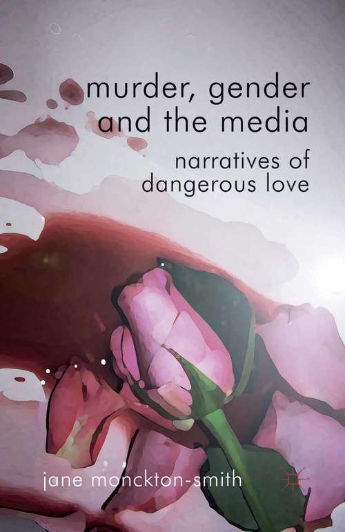 Book cover of Murder, Gender and the Media: Narratives of Dangerous Love (2012)