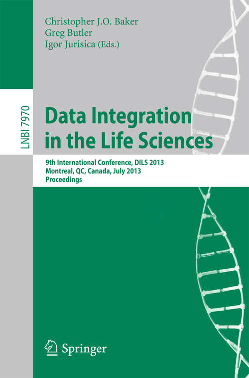 Book cover of Data Integration in the Life Sciences: 9th International Conference, DILS 2013, Montreal, Canada, July 11-12, 2013, Proceedings (2013) (Lecture Notes in Computer Science #7970)