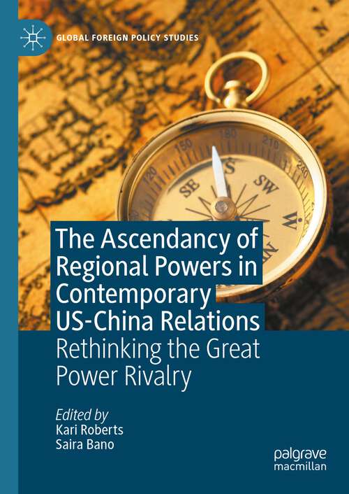 Book cover of The Ascendancy of Regional Powers in Contemporary US-China Relations: Rethinking the Great Power Rivalry (1st ed. 2023) (Global Foreign Policy Studies)