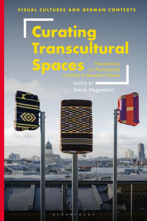 Book cover of Curating Transcultural Spaces: Perspectives on Postcolonial Conflicts in Museum Culture (Visual Cultures and German Contexts)