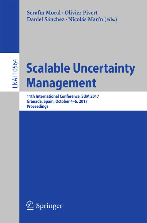 Book cover of Scalable Uncertainty Management: 11th International Conference, SUM 2017, Granada, Spain, October 4-6, 2017, Proceedings (Lecture Notes in Computer Science #10564)