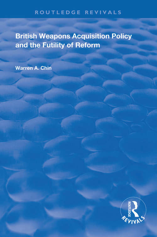 Book cover of British Weapons Acquisition Policy and the Futility of Reform (Routledge Revivals)