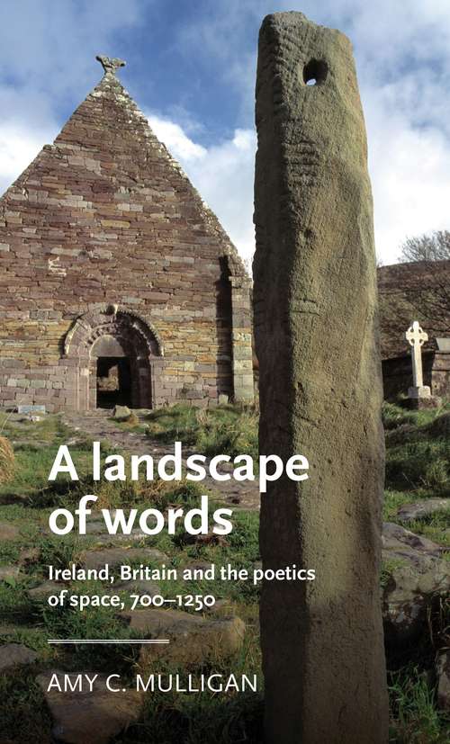 Book cover of A landscape of words: Ireland, Britain and the poetics of space, 700–1250 (Manchester Medieval Literature and Culture)