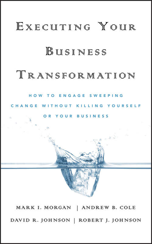 Book cover of Executing Your Business Transformation: How to Engage Sweeping Change Without Killing Yourself Or Your Business