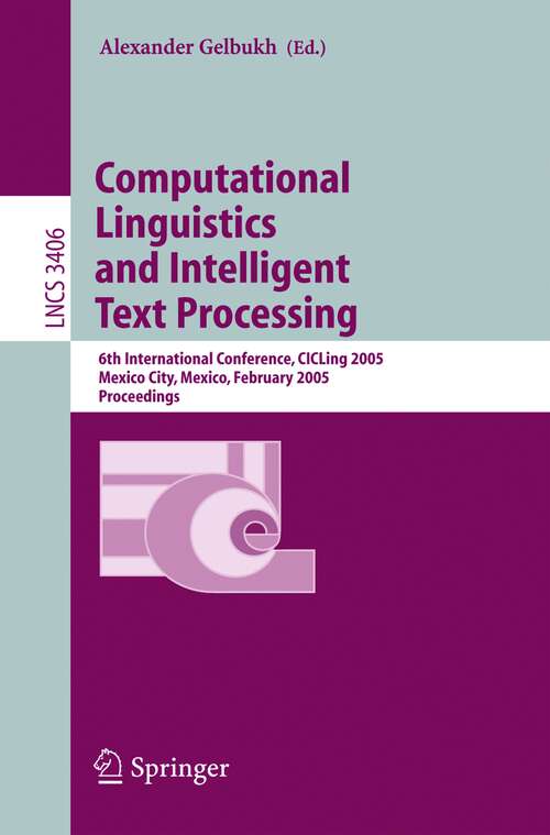 Book cover of Computational Linguistics and Intelligent Text Processing: 6th International Conference, CICLing 2005, Mexico City, Mexico, February 13-19, 2005, Proceedings (2005) (Lecture Notes in Computer Science #3406)