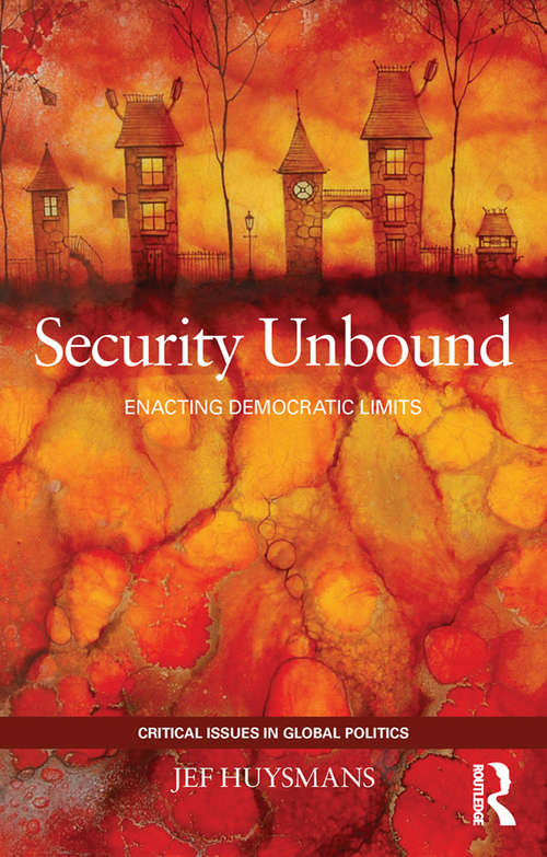 Book cover of Security Unbound: Enacting Democratic Limits (Critical Issues in Global Politics)