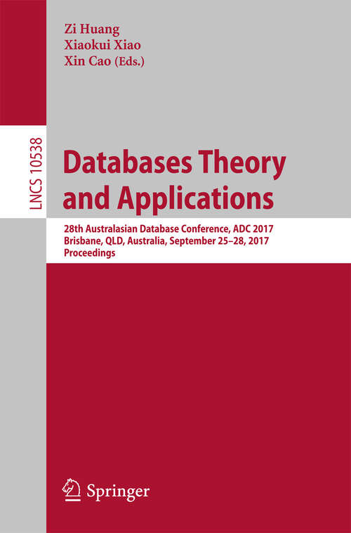 Book cover of Databases Theory and Applications: 28th Australasian Database Conference, ADC 2017, Brisbane, QLD, Australia, September 25–28, 2017, Proceedings (1st ed. 2017) (Lecture Notes in Computer Science #10538)