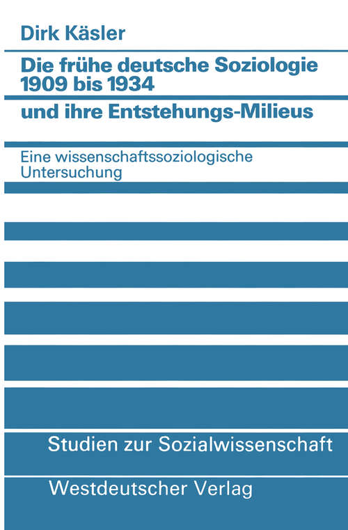 Book cover of Die frühe deutsche Soziologie 1909 bis 1934 und ihre Entstehungs-Milieus: Eine wissenschaftssoziologische Untersuchung (1984) (Studien zur Sozialwissenschaft #58)
