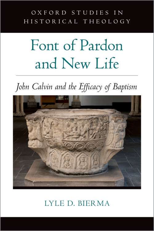 Book cover of Font of Pardon and New Life: John Calvin and the Efficacy of Baptism (Oxford Studies in Historical Theology)