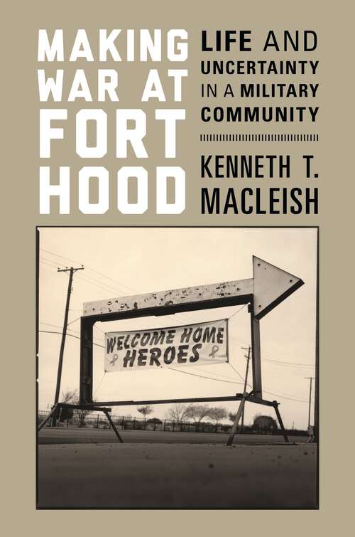 Book cover of Making War at Fort Hood: Life and Uncertainty in a Military Community