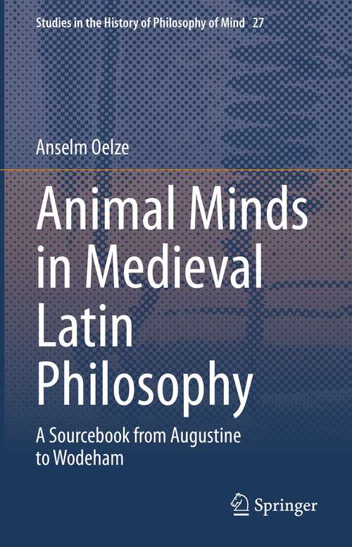 Book cover of Animal Minds in Medieval Latin Philosophy: A Sourcebook from Augustine to Wodeham (1st ed. 2021) (Studies in the History of Philosophy of Mind #27)