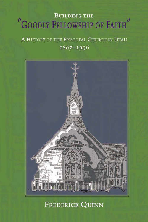 Book cover of Building The Goodly Fellowship Of Faith: A History of the Episcopal Church in Utah, 1867-1996