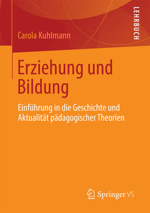 Book cover of Erziehung und Bildung: Einführung in die Geschichte und Aktualität pädagogischer Theorien (2013)