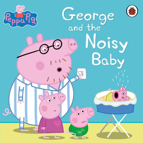 Book cover of Peppa Pig: George and the Noisy Baby (Peppa Pig)